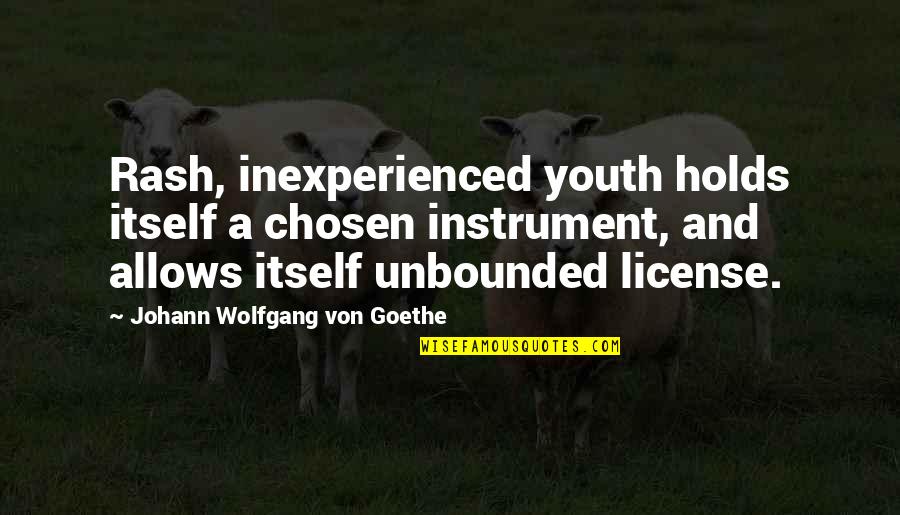 License Quotes By Johann Wolfgang Von Goethe: Rash, inexperienced youth holds itself a chosen instrument,