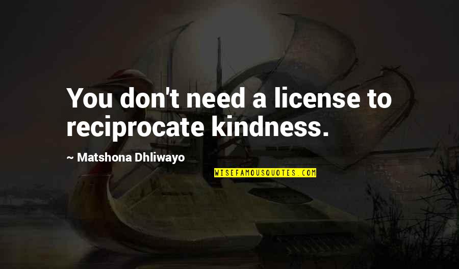 License Quotes By Matshona Dhliwayo: You don't need a license to reciprocate kindness.