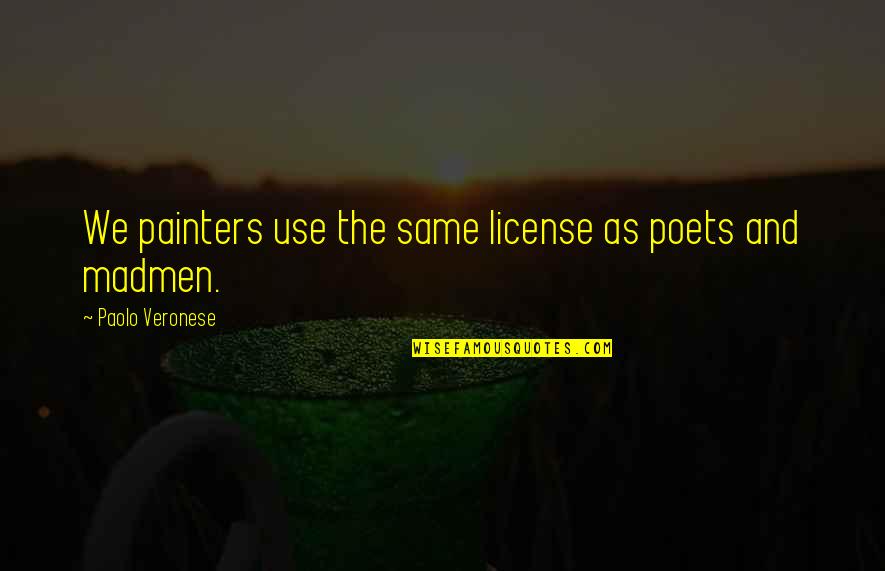 License Quotes By Paolo Veronese: We painters use the same license as poets