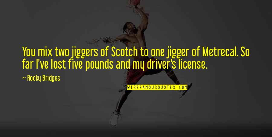 License Quotes By Rocky Bridges: You mix two jiggers of Scotch to one