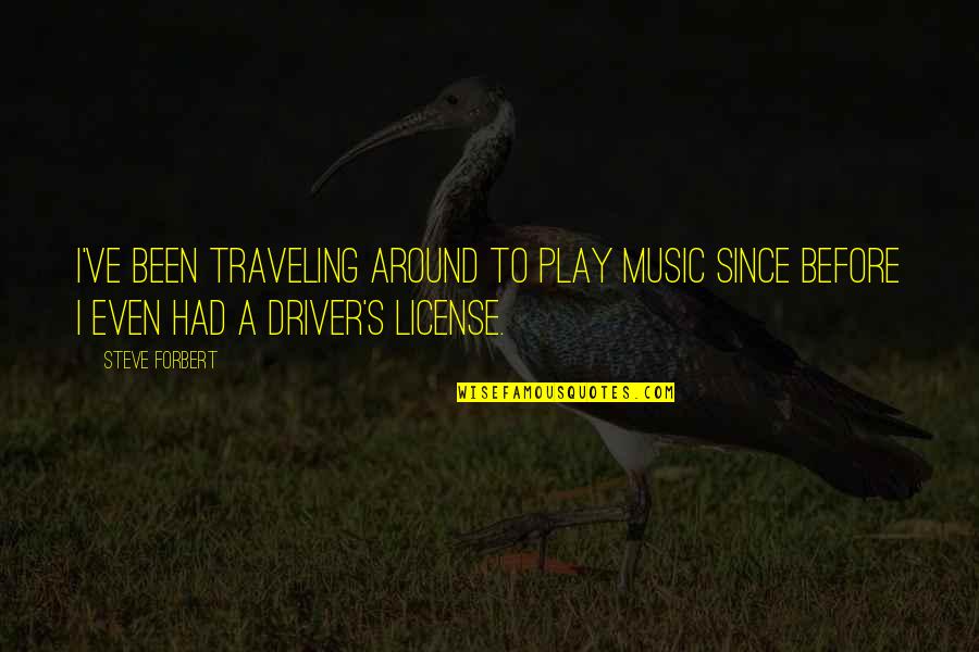 License Quotes By Steve Forbert: I've been traveling around to play music since