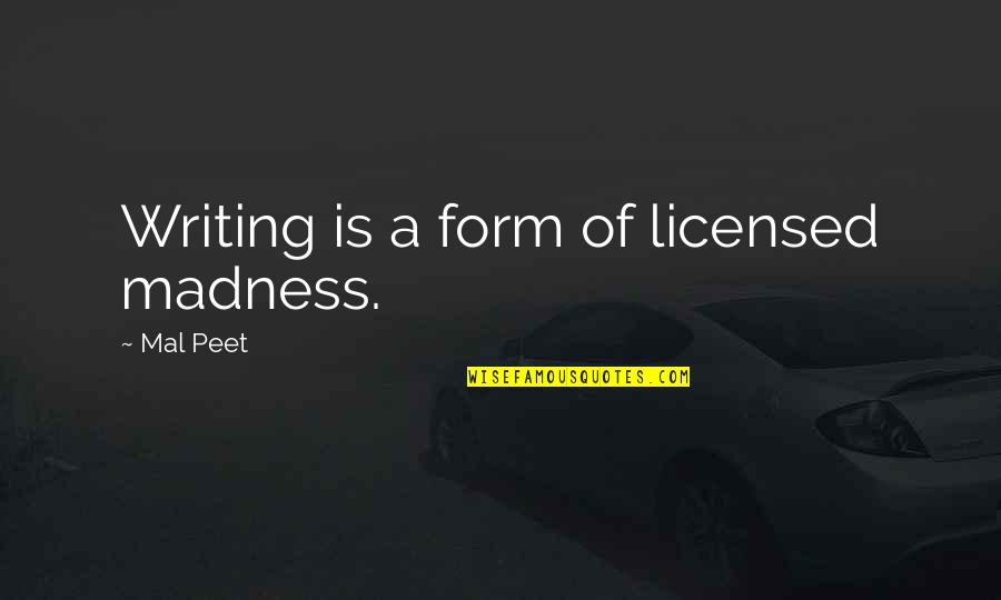 Licensed Quotes By Mal Peet: Writing is a form of licensed madness.
