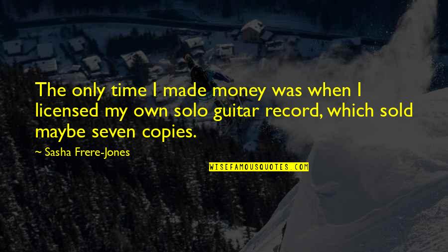 Licensed Quotes By Sasha Frere-Jones: The only time I made money was when Licensed Quotes By Sasha Frere-Jones: The only time I made money was when