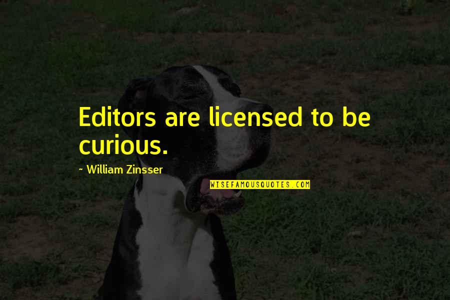 Licensed Quotes By William Zinsser: Editors are licensed to be curious.