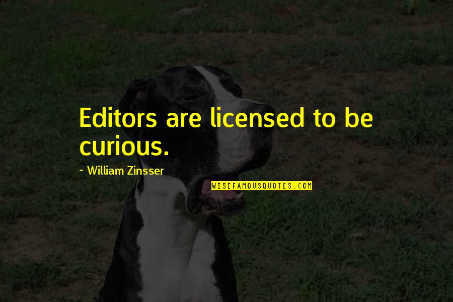 Licensed Quotes By William Zinsser: Editors are licensed to be curious. Licensed Quotes By William Zinsser: Editors are licensed to be curious.