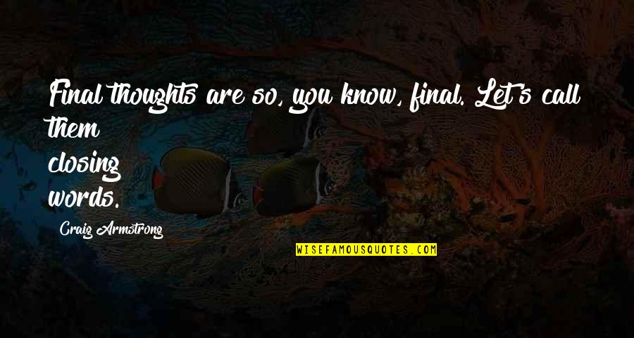 Licentiae Quotes By Craig Armstrong: Final thoughts are so, you know, final. Let's Licentiae Quotes By Craig Armstrong: Final thoughts are so, you know, final. Let's