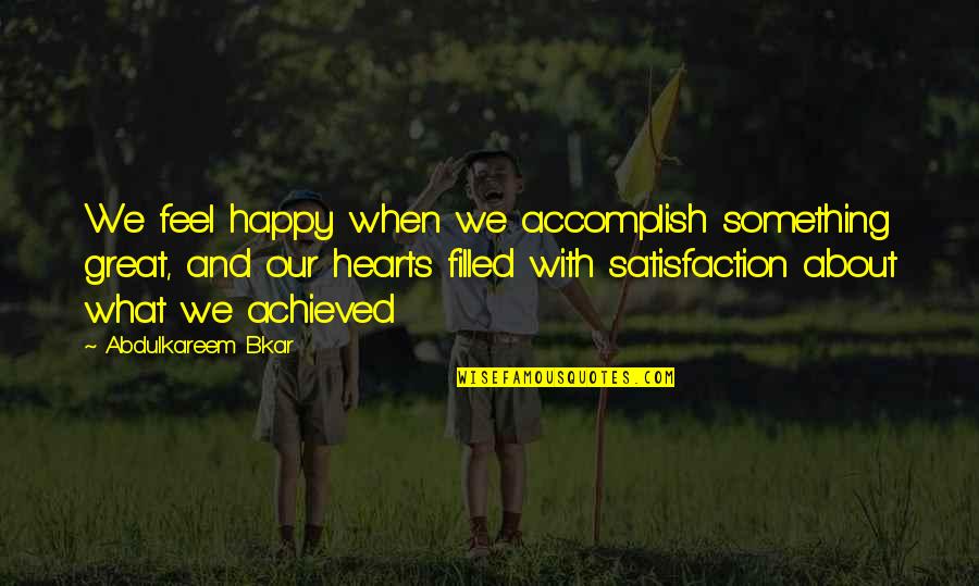 Licentiates Quotes By Abdulkareem Bkar: We feel happy when we accomplish something great, Licentiates Quotes By Abdulkareem Bkar: We feel happy when we accomplish something great,