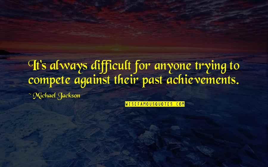 Licenziato In English Quotes By Michael Jackson: It's always difficult for anyone trying to compete Licenziato In English Quotes By Michael Jackson: It's always difficult for anyone trying to compete