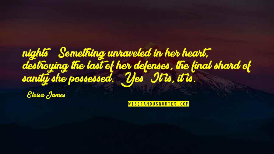 Liceo Quotes By Eloisa James: nights?" Something unraveled in her heart, destroying the