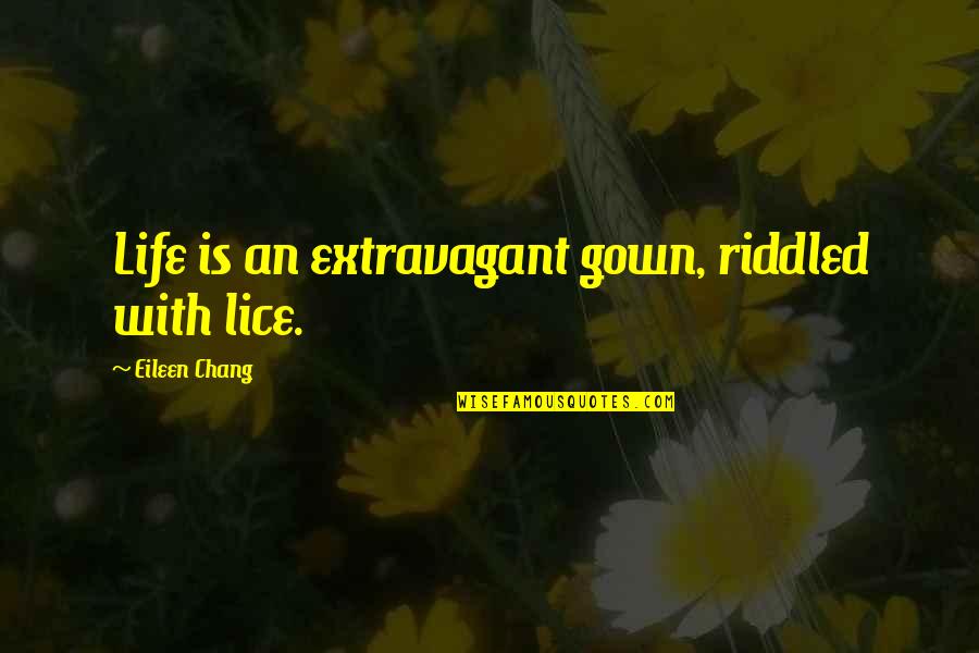 Lice's Quotes By Eileen Chang: Life is an extravagant gown, riddled with lice. Lice's Quotes By Eileen Chang: Life is an extravagant gown, riddled with lice.