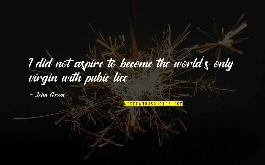 Lice's Quotes By John Green: I did not aspire to become the world's