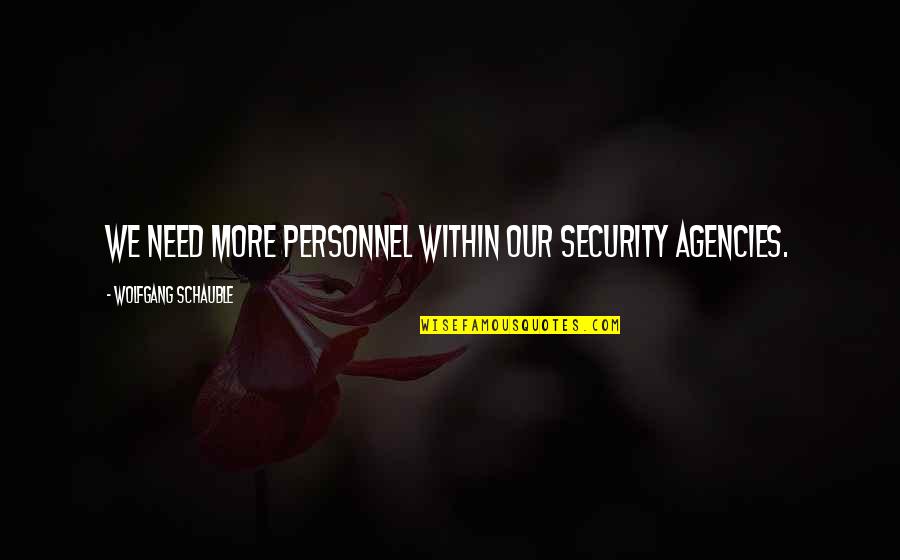 Liceu Camoes Quotes By Wolfgang Schauble: We need more personnel within our security agencies.