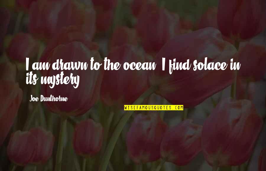 Liceunet Quotes By Joe Dunthorne: I am drawn to the ocean; I find Liceunet Quotes By Joe Dunthorne: I am drawn to the ocean; I find