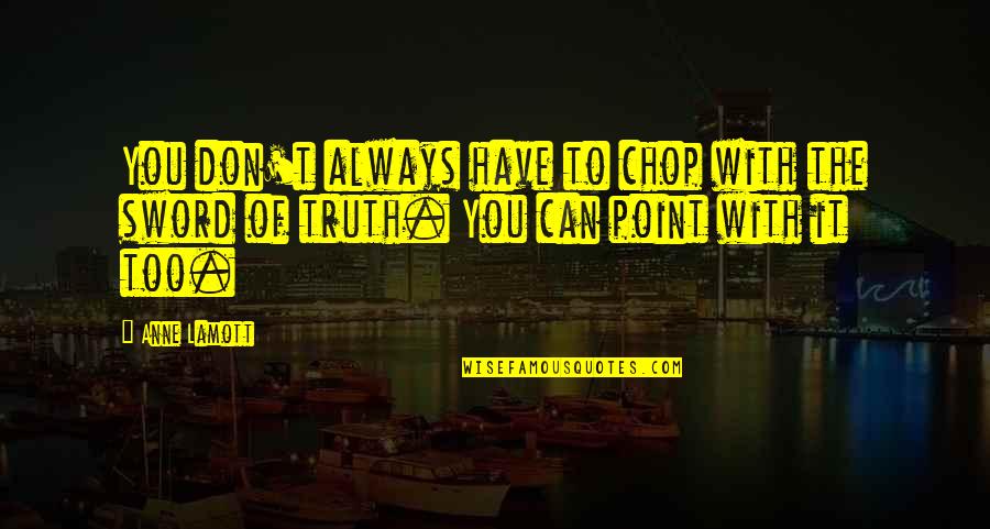 Lichauco Vs Apostol Quotes By Anne Lamott: You don't always have to chop with the
