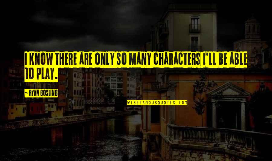 Lichauco Vs Apostol Quotes By Ryan Gosling: I know there are only so many characters