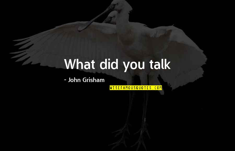 Lichen Eze Quotes By John Grisham: What did you talk