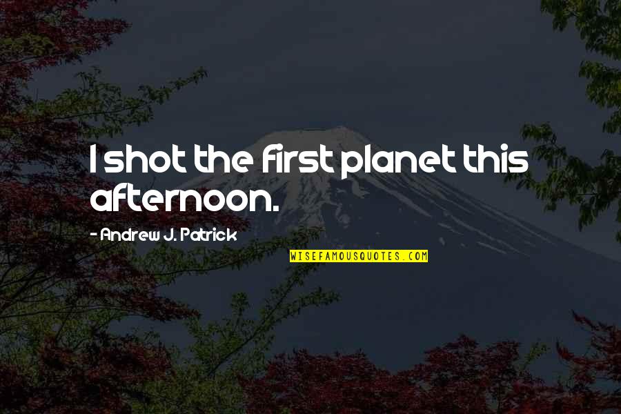 Lichened Quotes By Andrew J. Patrick: I shot the first planet this afternoon.