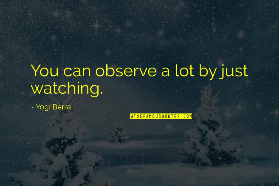 Lichened Quotes By Yogi Berra: You can observe a lot by just watching.