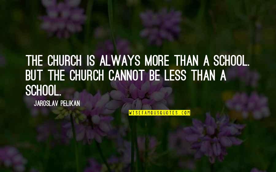 Lichened Skin Quotes By Jaroslav Pelikan: The church is always more than a school. Lichened Skin Quotes By Jaroslav Pelikan: The church is always more than a school.