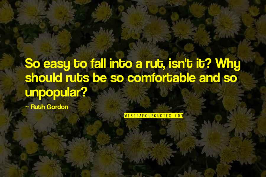 Lichenella Quotes By Ruth Gordon: So easy to fall into a rut, isn't Lichenella Quotes By Ruth Gordon: So easy to fall into a rut, isn't