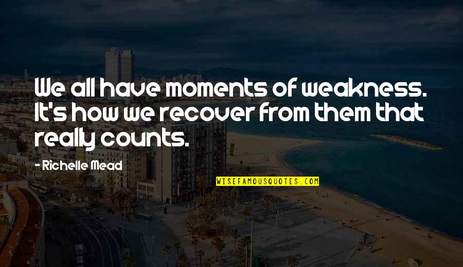 Lichenes Quotes By Richelle Mead: We all have moments of weakness. It's how