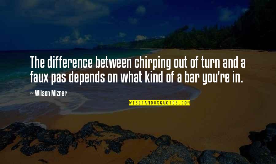 Lichenification Quotes By Wilson Mizner: The difference between chirping out of turn and