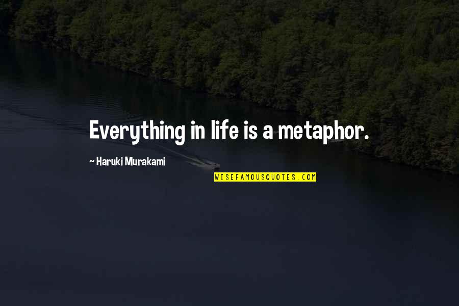 Lichenthrope Quotes By Haruki Murakami: Everything in life is a metaphor. Lichenthrope Quotes By Haruki Murakami: Everything in life is a metaphor.