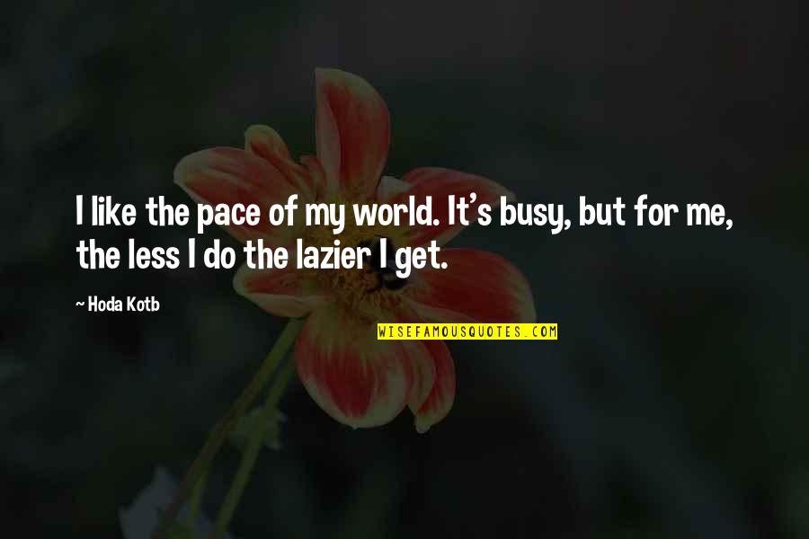 Lichenthrope Quotes By Hoda Kotb: I like the pace of my world. It's