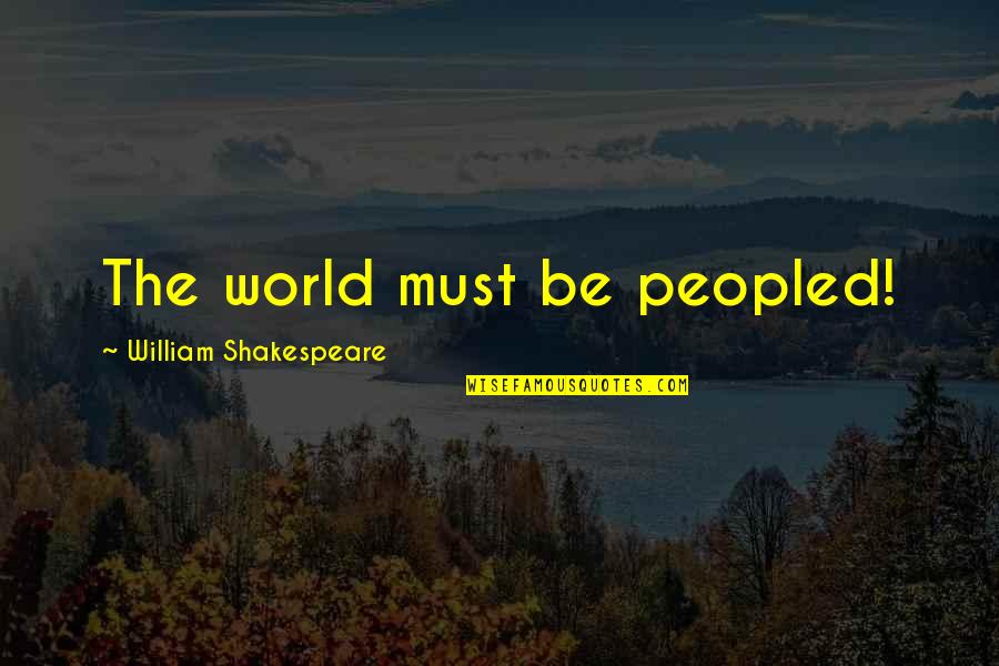 Lichenthrope Quotes By William Shakespeare: The world must be peopled! Lichenthrope Quotes By William Shakespeare: The world must be peopled!