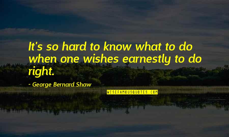Lichfield Council Quotes By George Bernard Shaw: It's so hard to know what to do Lichfield Council Quotes By George Bernard Shaw: It's so hard to know what to do