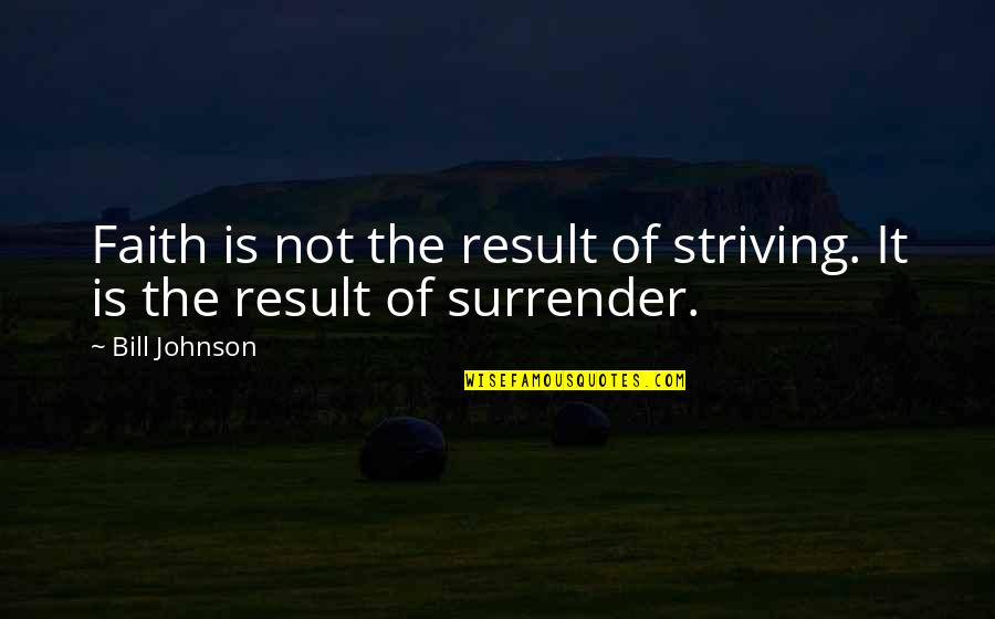 Lichfield Golf Quotes By Bill Johnson: Faith is not the result of striving. It