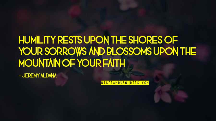 Lichfl Quotes By Jeremy Aldana: Humility rests upon the shores of your sorrows