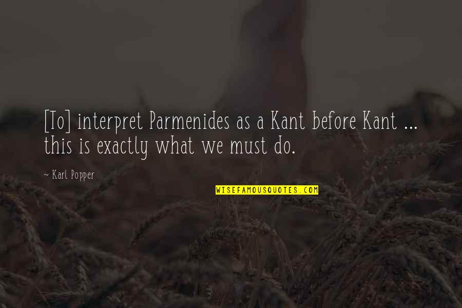 Lichfl Quotes By Karl Popper: [To] interpret Parmenides as a Kant before Kant
