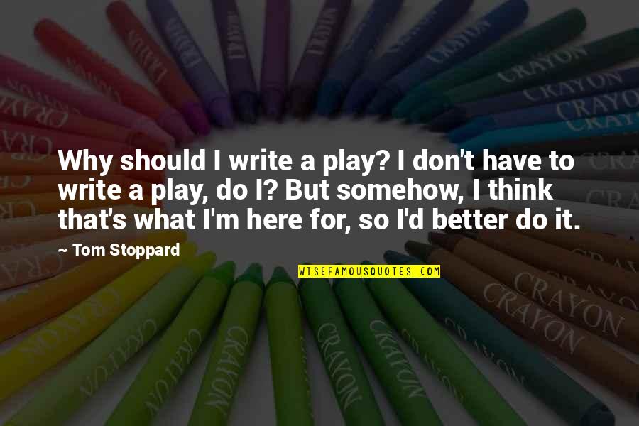 Lichfl Quotes By Tom Stoppard: Why should I write a play? I don't