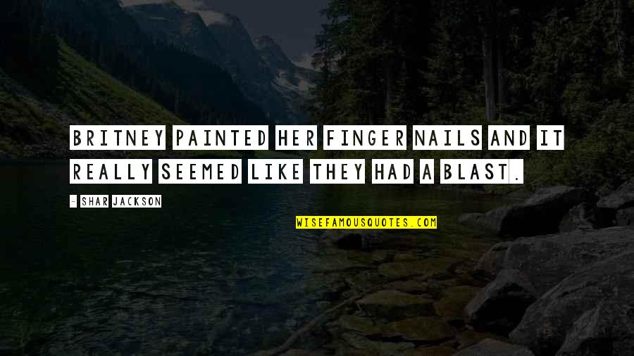 Lichgate Oak Quotes By Shar Jackson: Britney painted her finger nails and it really