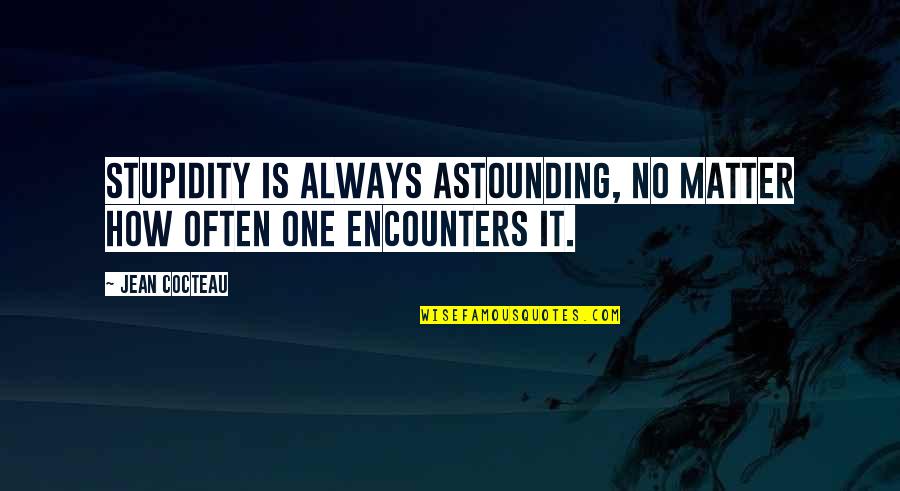 Lichidarea Uzufructului Quotes By Jean Cocteau: Stupidity is always astounding, no matter how often