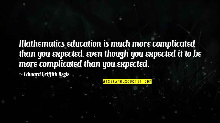 Lichide Periculoase Quotes By Edward Griffith Begle: Mathematics education is much more complicated than you