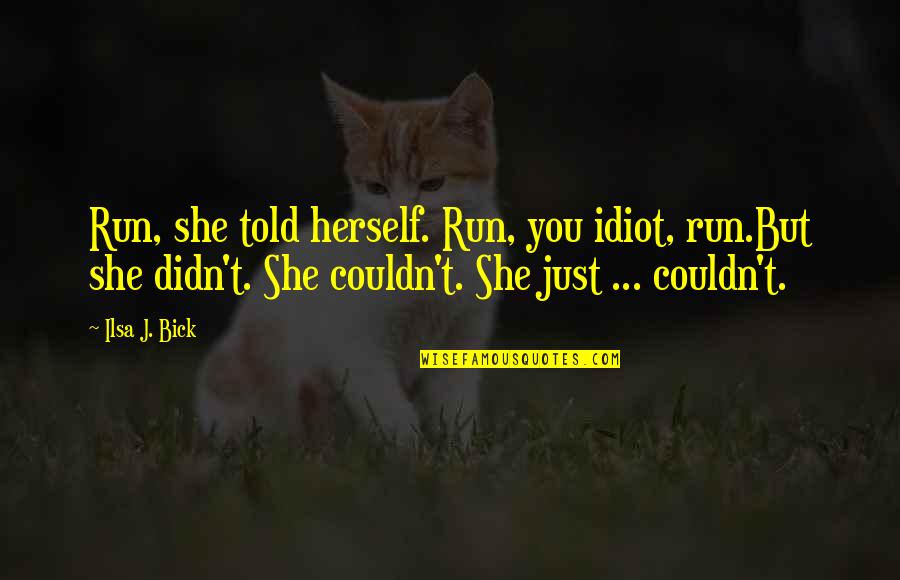 Lichide Vape Quotes By Ilsa J. Bick: Run, she told herself. Run, you idiot, run.But Lichide Vape Quotes By Ilsa J. Bick: Run, she told herself. Run, you idiot, run.But