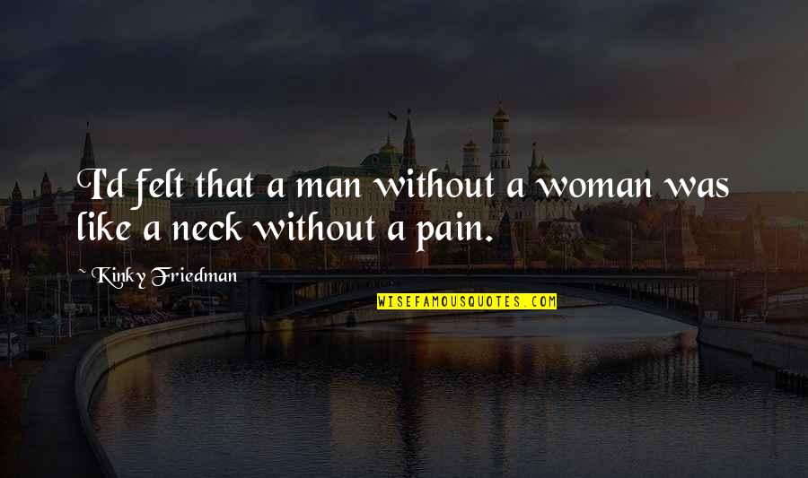 Lichine Laser Quotes By Kinky Friedman: I'd felt that a man without a woman Lichine Laser Quotes By Kinky Friedman: I'd felt that a man without a woman