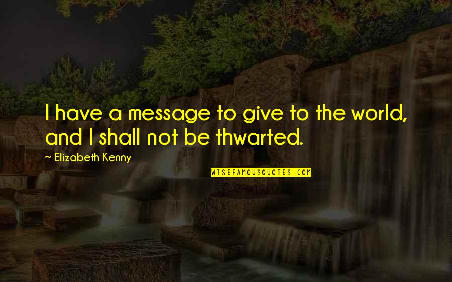 Lichoreri Nice Quotes By Elizabeth Kenny: I have a message to give to the