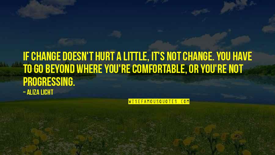 Licht Quotes By Aliza Licht: If change doesn't hurt a little, it's not