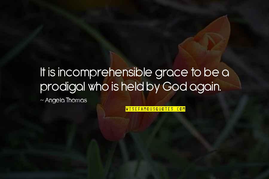 Licht Quotes By Angela Thomas: It is incomprehensible grace to be a prodigal