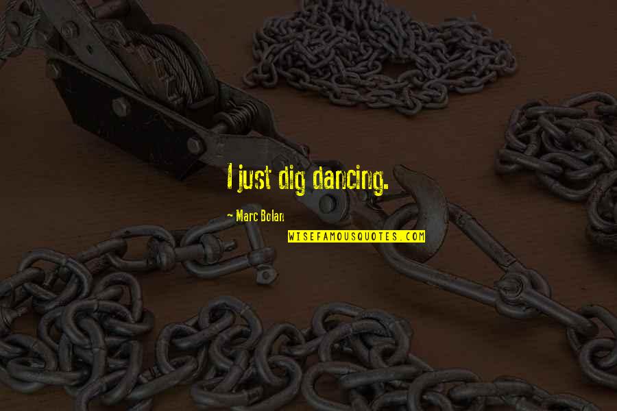 Licht Quotes By Marc Bolan: I just dig dancing. Licht Quotes By Marc Bolan: I just dig dancing.