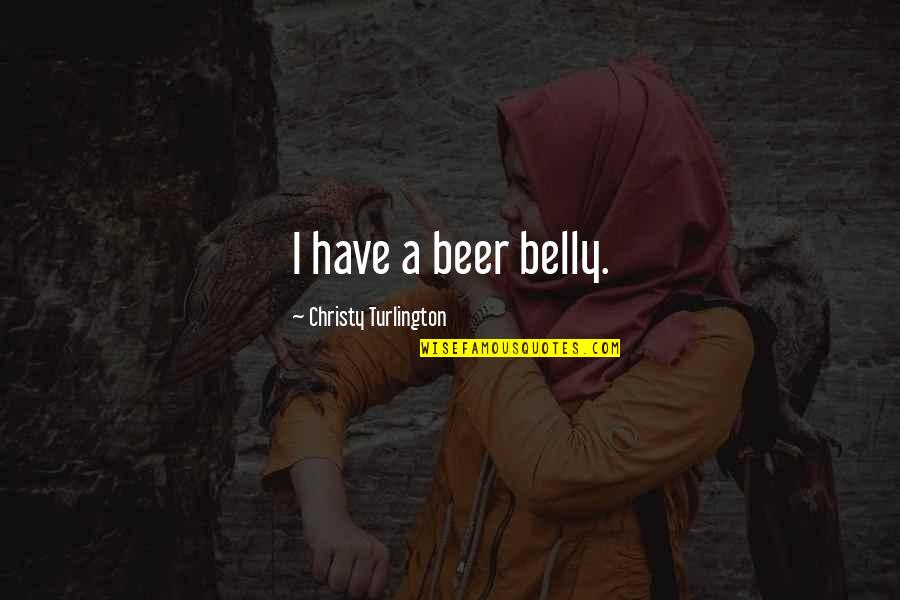 Lichtbreking In Water Quotes By Christy Turlington: I have a beer belly. Lichtbreking In Water Quotes By Christy Turlington: I have a beer belly.