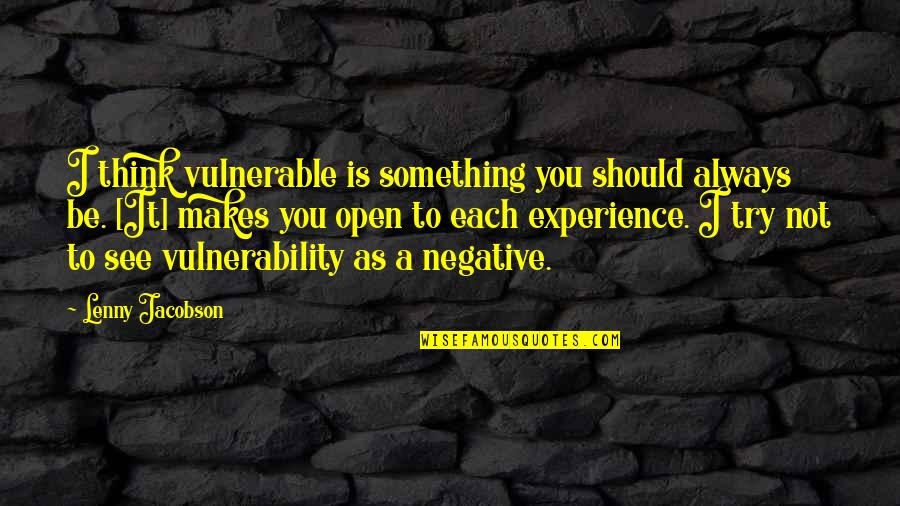 Lichtbreking In Water Quotes By Lenny Jacobson: I think vulnerable is something you should always Lichtbreking In Water Quotes By Lenny Jacobson: I think vulnerable is something you should always
