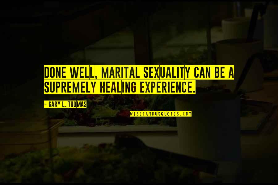 Lichtenauer Bier Quotes By Gary L. Thomas: Done well, marital sexuality can be a supremely Lichtenauer Bier Quotes By Gary L. Thomas: Done well, marital sexuality can be a supremely