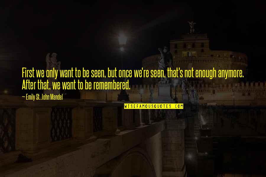 Lichtenauer Long Sword Quotes By Emily St. John Mandel: First we only want to be seen, but Lichtenauer Long Sword Quotes By Emily St. John Mandel: First we only want to be seen, but