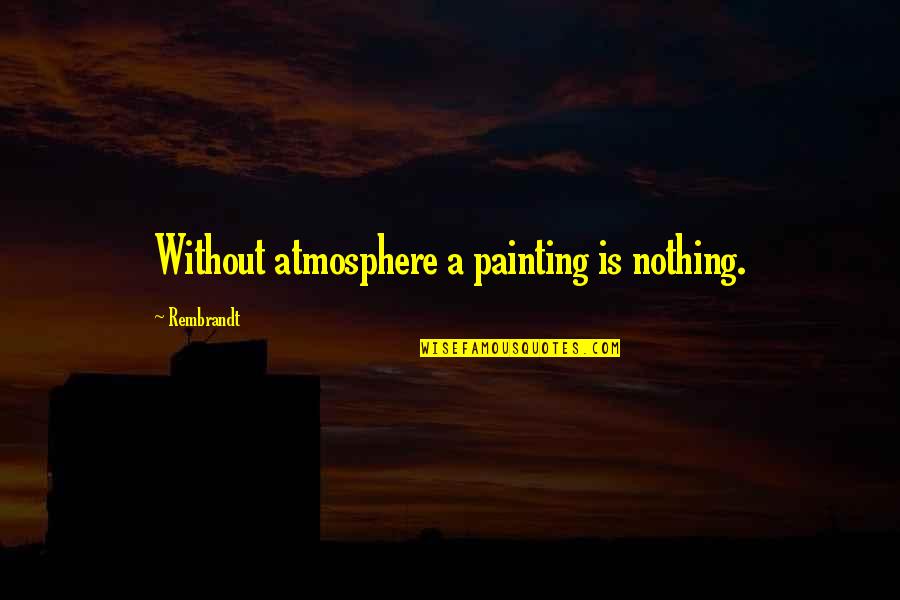 Lichtenauer Polish Quotes By Rembrandt: Without atmosphere a painting is nothing. Lichtenauer Polish Quotes By Rembrandt: Without atmosphere a painting is nothing.