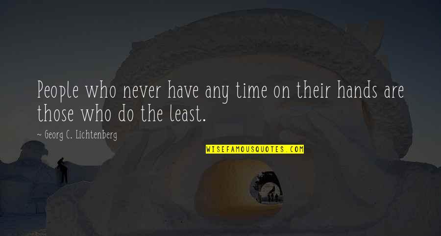 Lichtenberg Quotes By Georg C. Lichtenberg: People who never have any time on their