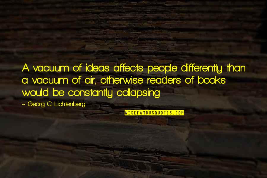 Lichtenberg Quotes By Georg C. Lichtenberg: A vacuum of ideas affects people differently than